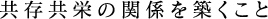 共存共栄の関係を築くこと