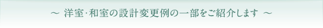 洋室・和室の設計変更例の一部をご紹介します
